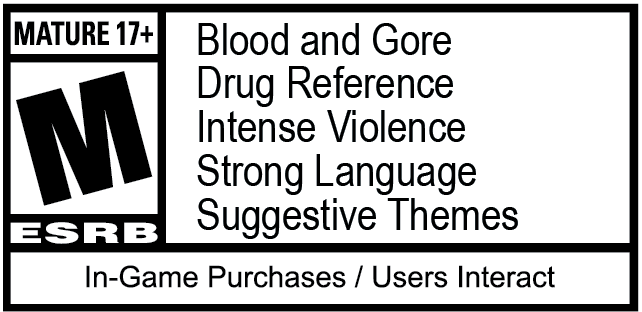 ESRB Rating: MATURE with Blood and Gore, Drug Reference, Intense Violence, Strong Language, and Suggestive Themes.